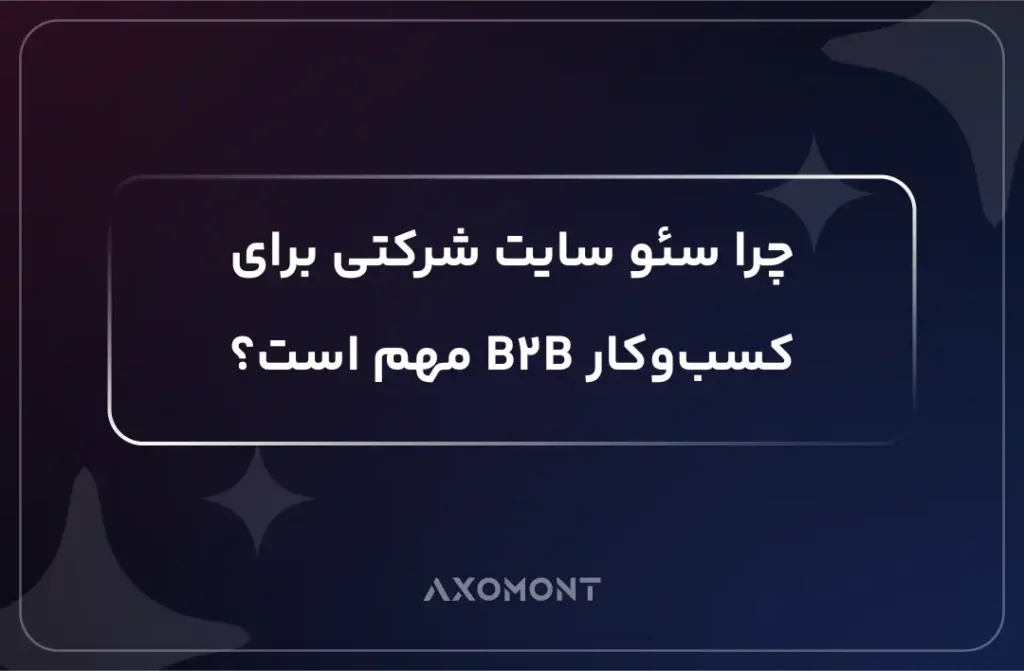 چرا سئو سایت شرکتی برای کسب‌وکار B2B مهم است؟ | آژانس آکسومونت