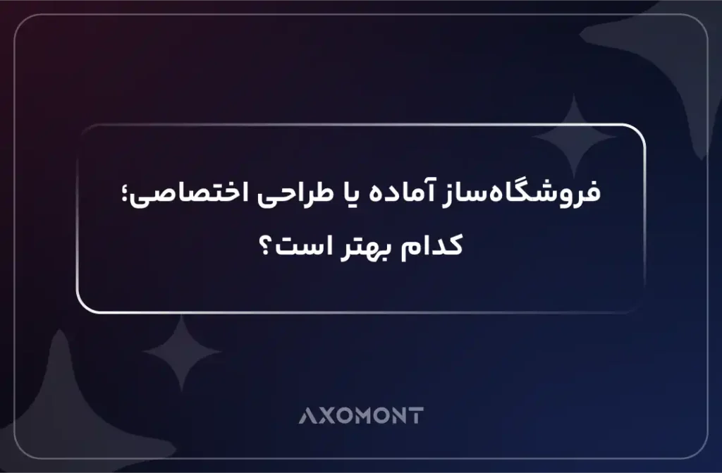 مقایسه فروشگاه‌ساز آماده و طراحی اختصاصی فروشگاه اینترنتی برای کسب‌وکار